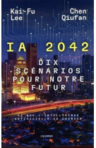 I.A 2042 - DIX SCENARIOS POUR NOTRE FUTUR