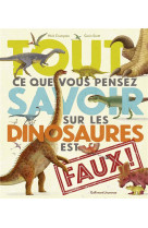 TOUT CE QUE VOUS PENSEZ SAVOIR SUR LES DINOSAURES EST FAUX !