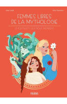 FEMMES LIBRES DE LA MYTHOLOGIE - 12 PORTRAITS QUI NOUS INSPIRENT