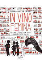 IN VINO FEMINA - LES TRIBULATIONS D-UNE FEMME DANS LE MONDE DU VIN