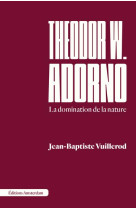 THEODOR W. ADORNO - LA DOMINATION DE LA NATURE