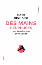 DES MAINS HEUREUSES - UNE ARCHEOLOGIE DU TOUCHER