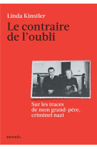 LE CONTRAIRE DE L-OUBLI - SUR LES TRACES DE MON GRAND-PERE, CRIMINEL NAZI