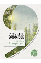 L-EXISTENCE ECOLOGIQUE - CRITIQUE EXISTENTIELLE DE LA CROISSANCE ET ANTHROPOLOGIE DE L-APRES-CROISSA