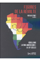 FIGURES DE LA REVOLTE - REBELLIONS LATINO-AMERICAINES: 16E-20E SIECLES