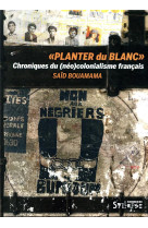 PLANTER DU BLANC - CHRONIQUES DU (NEO-)COLONIALISME FRANCAIS