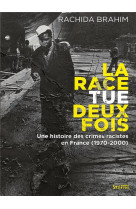 LA RACE TUE DEUX FOIS - UNE HISTOIRE DES CRIMES RACISTES EN FRANCE (1970-2000)