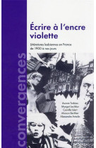 ECRIRE A L-ENCRE VIOLETTE - LITTERATURES LESBIENNES EN FRANCE DE 1900 A NOS JOURS