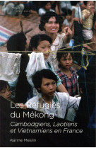 LES REFUGIES DU MEKONG - CAMBODGIENS, LAOTIENS ET VIETNAMIENS EN FRANCE