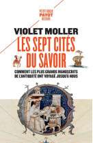 LES SEPT CITES DU SAVOIR - COMMENT LES PLUS GRANDS MANUSCRITS DE L-ANTIQUITE ONT VOYAGE JUSQU-A NOUS