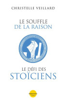 LE SOUFFLE DE LA RAISON. LE DEFI DES STOICIENS