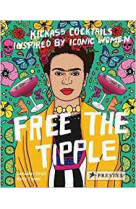 FREE THE TIPPLE KICKASS COCKTAILS INSPIRED BY ICONIC WOMEN /ANGLAIS