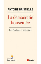 LA DEMOCRATIE BOUSCULEE - DES ELECTIONS ET DES CRISES