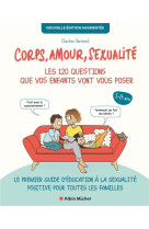 CORPS, AMOUR, SEXUALITE : LES 120 QUESTIONS QUE VOS ENFANTS VONT VOUS POSER NOUVELLE EDITION... - LE