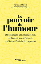 LE POUVOIR DE L-HUMOUR - DEVELOPPER SON LEADERSHIP, RENFORCER LA CONFIANCE, MAITRISER L-ART DE LA RE