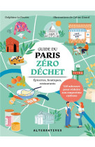 GUIDE DU PARIS ZERO DECHET - EPICERIES, BOUTIQUES, RESTAURANTS : 120 ADRESSES POUR REDUIRE SON EMPRE