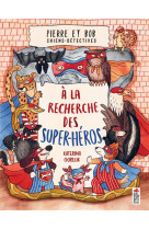 PIERRE ET BOB, CHIENS DETECTIVES - A LA RECHERCHE DES SUPER HEROS