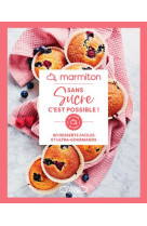 MARMITON - SANS SUCRE C-EST POSSIBLE ! - 60 DESSERTS FACILES ET ULTRA-GOURMANDS