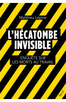 L-HECATOMBE INVISIBLE - ENQUETE SUR LES MORTS AU TRAVAIL