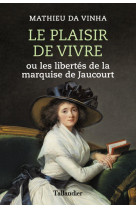 LE PLAISIR DE VIVRE - OU LES LIBERTES DE LA MARQUISE DE JAUCOURT