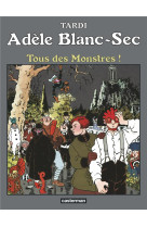 ADELE BLANC-SEC - T07 - TOUS DES MONSTRES !