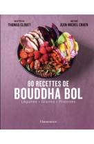 80 RECETTES DE BOUDDHA BOL - VOL02 - LEGUMES - GRAINES - PROTEINES