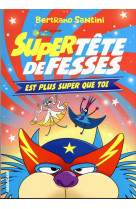 LES AVENTURES DE TETE DE FESSES - T04 - SUPER TETE DE FESSES EST PLUS SUPER QUE TOI