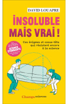 INSOLUBLE MAIS VRAI ! - CES ENIGMES ET CASSE-TETE QUI RESISTENT ENCORE A LA SCIENCE