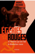 EGERIES ROUGES - 12 FEMMES QUI ONT FAIT LA REVOLUTION RUSSE