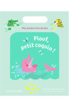 PLOUF, PETIT COQUIN ! - MON PREMIER LIVRE DE BAIN