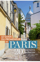 GUIDE DU PROMENEUR DE PARIS - 20 ITINERAIRES DE CHARME PAR RUES, COURS ET JARDINS