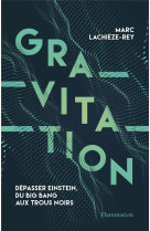 GRAVITATION - DEPASSER EINSTEIN, DU BIG BANG AUX TROUS NOIRS