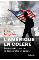 L-AMERIQUE EN COLERE - UNE ENQUETE AU COEUR DE LA DEMOCRATIE EN DANGER