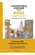 L-INCROYABLE HISTOIRE DE LA BIERE - DE LA PREHISTOIRE A NOS JOURS, 15 000 ANS D-AVENTURE