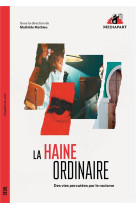 LA HAINE ORDINAIRE - DES VIES PERCUTEES PAR LE RACISME