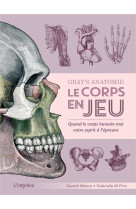 GRAY-S ANATOMIE - LE CORPS EN JEU. QUAND LE CORPS HUMAIN MET VOTRE ESPRIT A L EPREUVE - QUAND LE COR