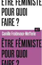 ETRE FEMINISTE, POUR QUOI FAIRE ? / COLLECTION ALT