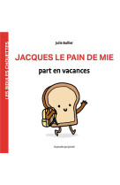 LES BIDULES CHOUETTES -  JACQUES LE PAIN DE MIE PART EN VACANCES