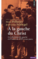 A LA GAUCHE DU CHRIST - LES CHRETIENS DE GAUCHE EN FRANCE DE 1945 A NOS JOURS