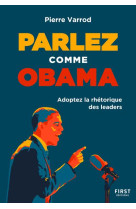 PARLEZ COMME OBAMA - ADOPTER LA RHETORIQUE DES LEADERS