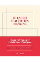 LE CAHIER D-ACTIVITES LITTERAIRES - TESTEZ VOTRE CULTURE ET REVISEZ VOS CLASSIQUES !