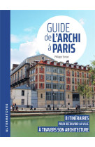 GUIDE DE L-ARCHI A PARIS - 8 ITINERAIRES POUR DECOUVRIR LA VILLE A TRAVERS SON ARCHITECTURE