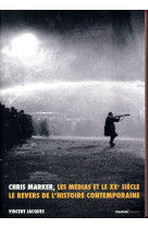 Chris Marker, les médias et le XXe siècle. Le revers de l'histoire contemporaine