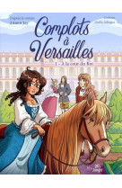 COMPLOTS A VERSAILLES - 20 ANS - TOME 1 A LA COUR DU ROI