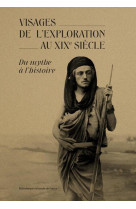 LES VISAGES DE L'EXPLORATION AU XIX SIECLE : DU MYTHE A L'HISTOIRE