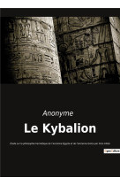 LE KYBALION : ETUDE SUR LA PHILOSOPHIE HERMETIQUE DE L'ANCIENNE EGYPTE ET DE L'ANCIENNE GRECE PAR TROIS INITIES