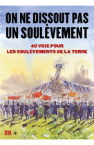 ON NE DISSOUT PAS UN SOULEVEMENT. 40 VOIX POUR LES SOULEVEMENTS DE LA TERRE