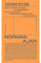 NOIRCEUR - RACE, GENRE, CLASSE ET PESSIMISME DANS LA PENSEE AFRICAINE-AMERICAINE AU XXIE SIECLE.