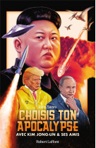 CHOISIS TON APOCALYPSE - AVEC KIM JONG-UN ET SES AMIS