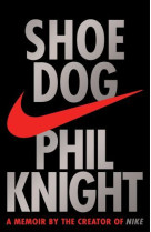 SHOE DOG, A MEMOIR BY THE CREATOR OF NIKE